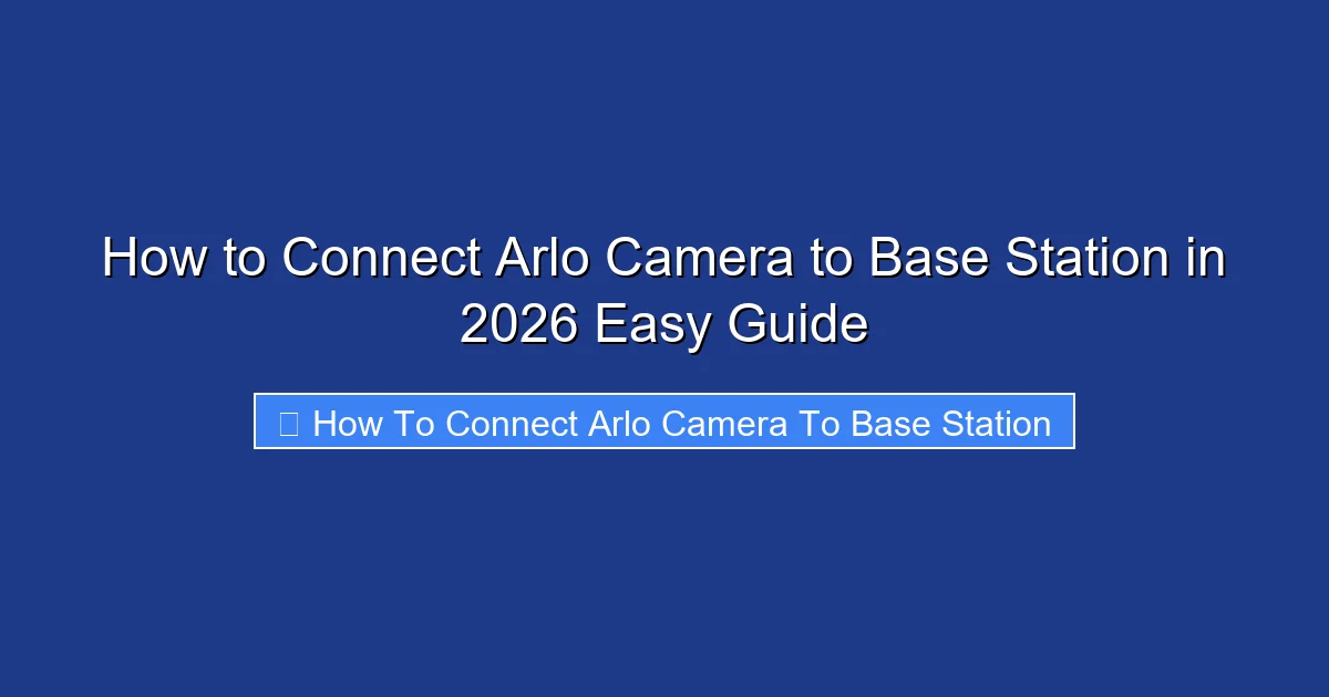 How to Connect Arlo Camera to Base Station in 2026 Easy Guide