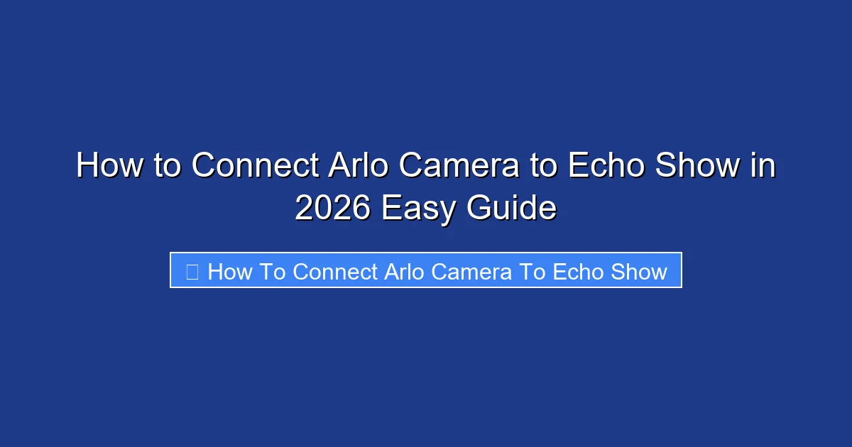 How to Connect Arlo Camera to Echo Show in 2026 Easy Guide
