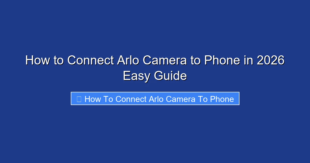 How to Connect Arlo Camera to Phone in 2026 Easy Guide