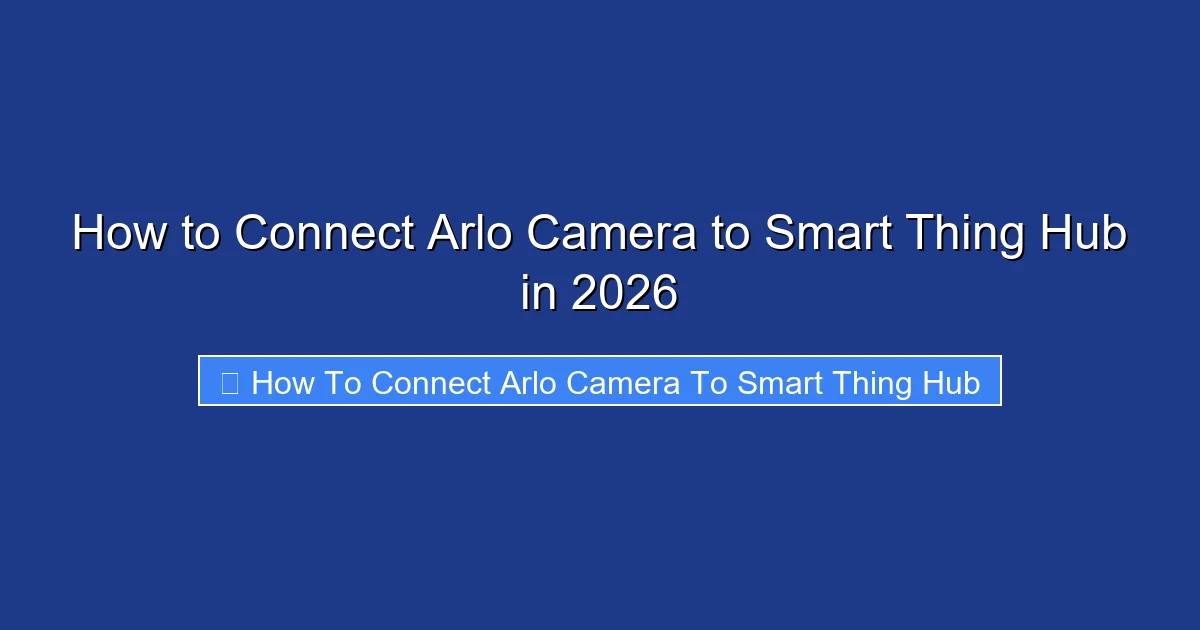 How to Connect Arlo Camera to Smart Thing Hub in 2026