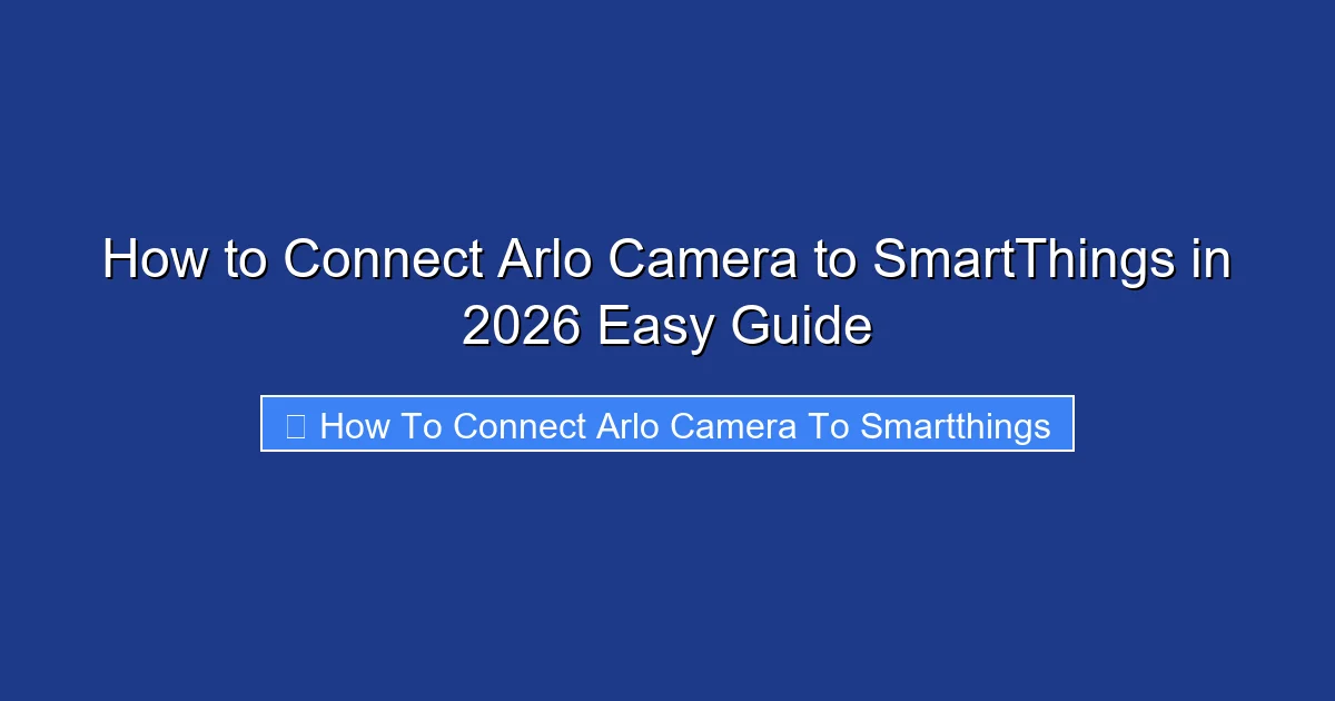 How to Connect Arlo Camera to SmartThings in 2026 Easy Guide