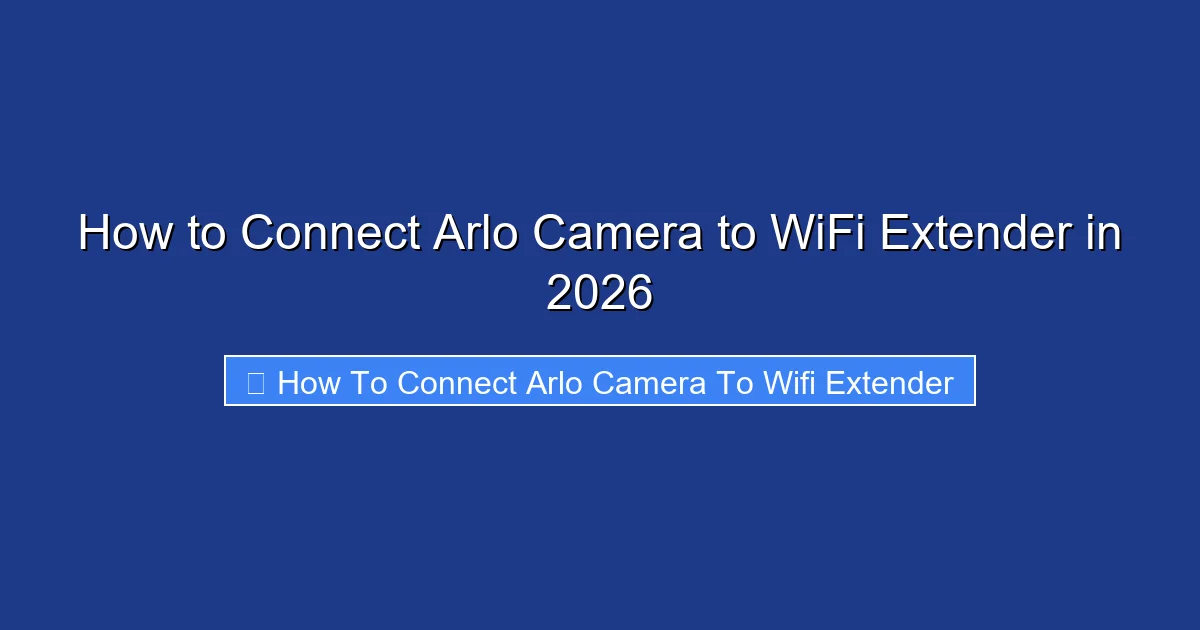 How to Connect Arlo Camera to WiFi Extender in 2026