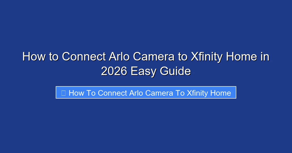 How to Connect Arlo Camera to Xfinity Home in 2026 Easy Guide