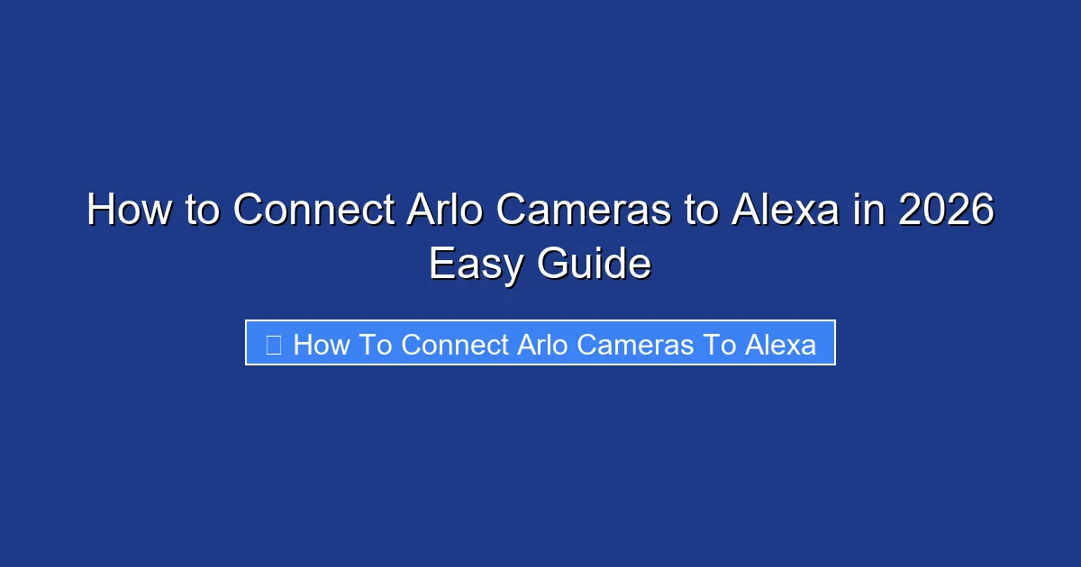 How to Connect Arlo Cameras to Alexa in 2026 Easy Guide