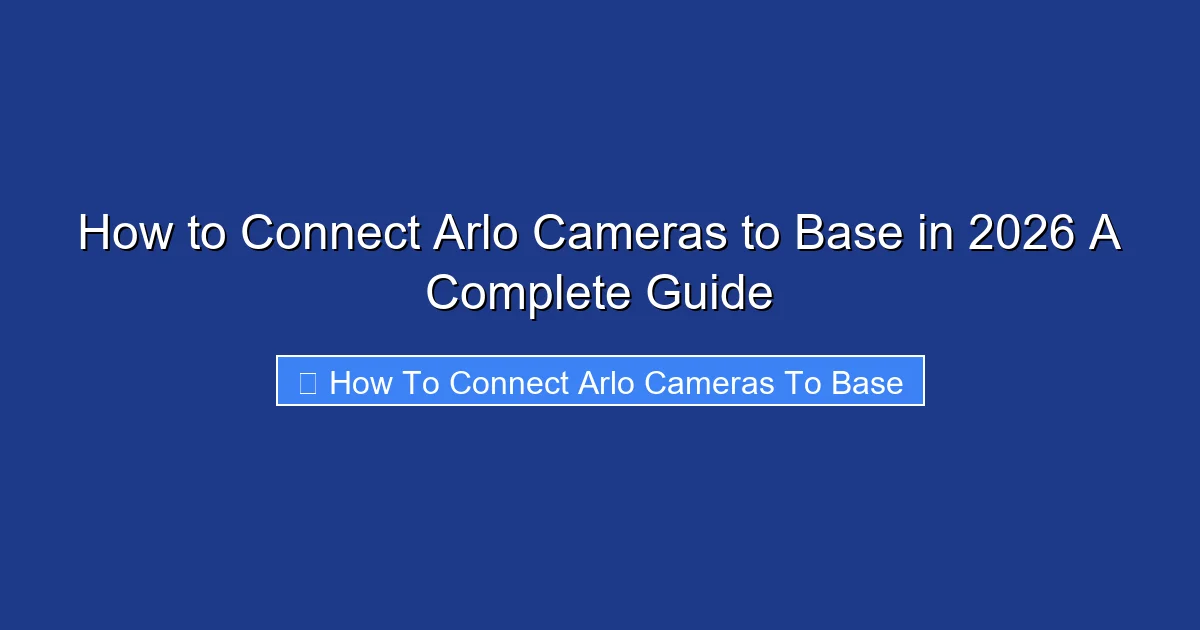 How to Connect Arlo Cameras to Base in 2026 A Complete Guide