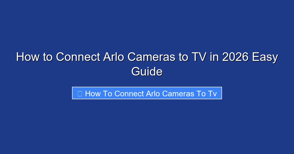 How to Connect Arlo Cameras to TV in 2026 Easy Guide