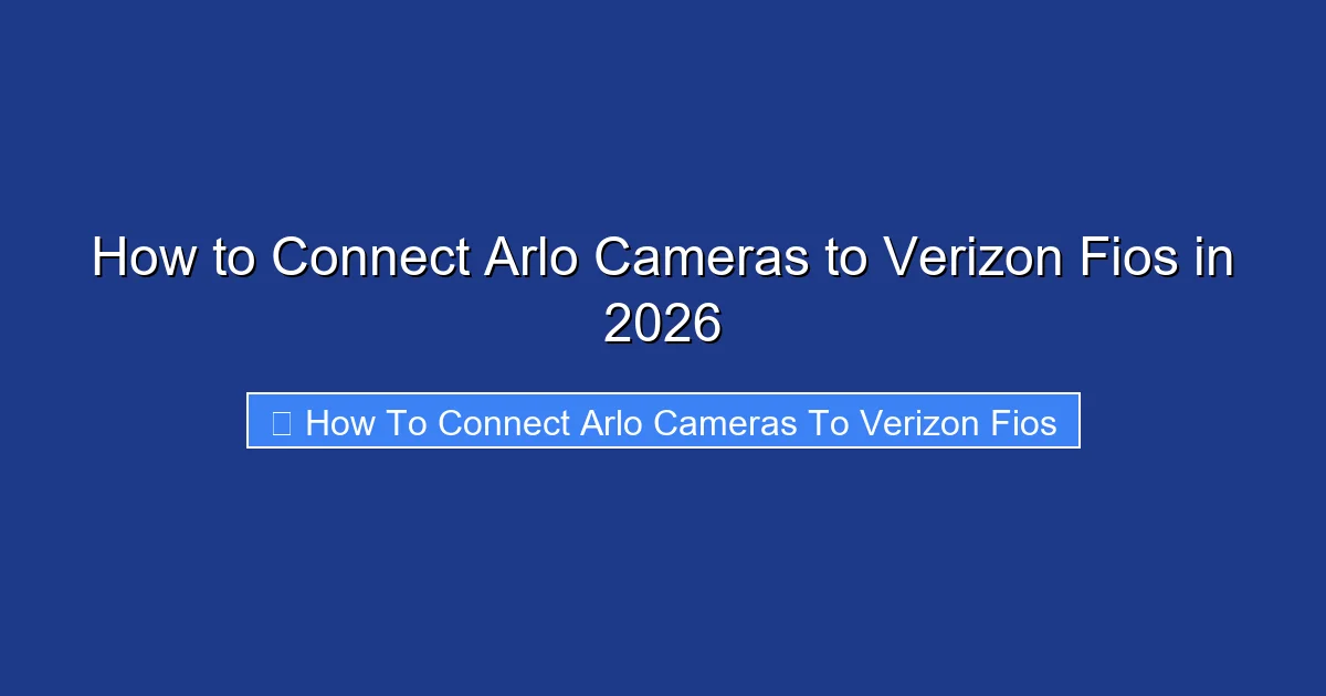 How to Connect Arlo Cameras to Verizon Fios in 2026