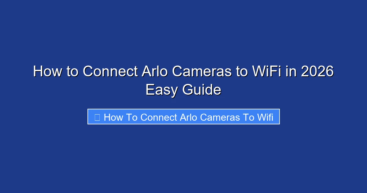 How to Connect Arlo Cameras to WiFi in 2026 Easy Guide