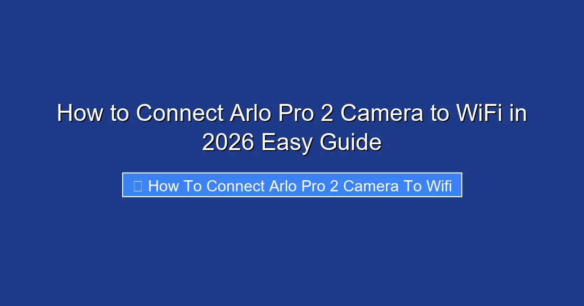 How to Connect Arlo Pro 2 Camera to WiFi in 2026 Easy Guide