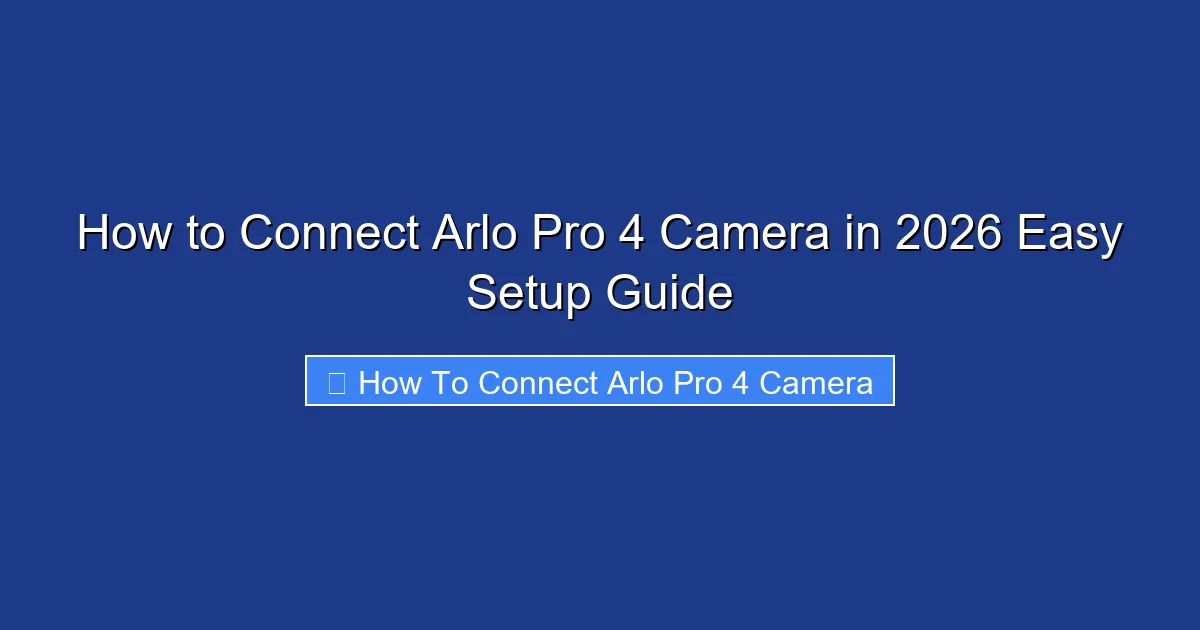 How to Connect Arlo Pro 4 Camera in 2026 Easy Setup Guide