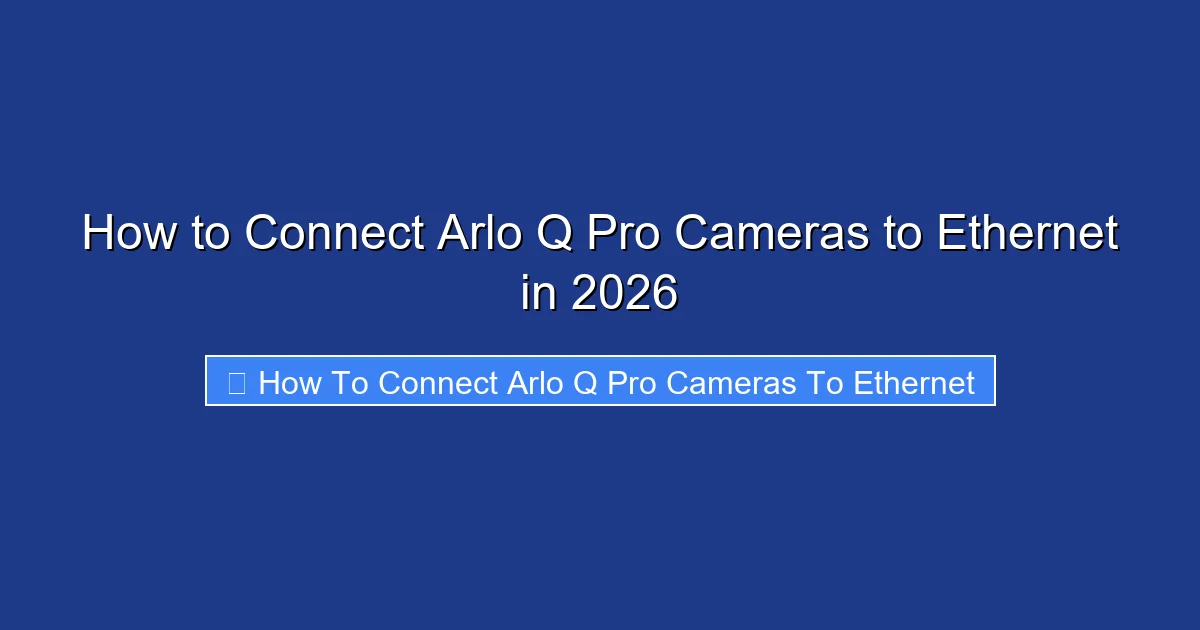 How to Connect Arlo Q Pro Cameras to Ethernet in 2026