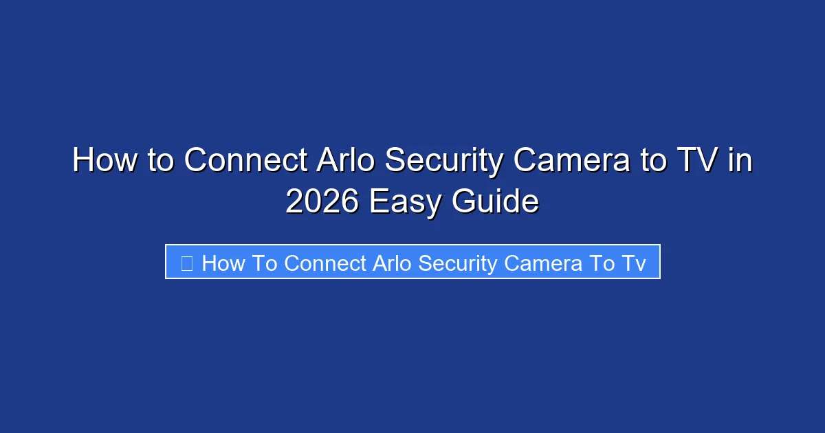 How to Connect Arlo Security Camera to TV in 2026 Easy Guide