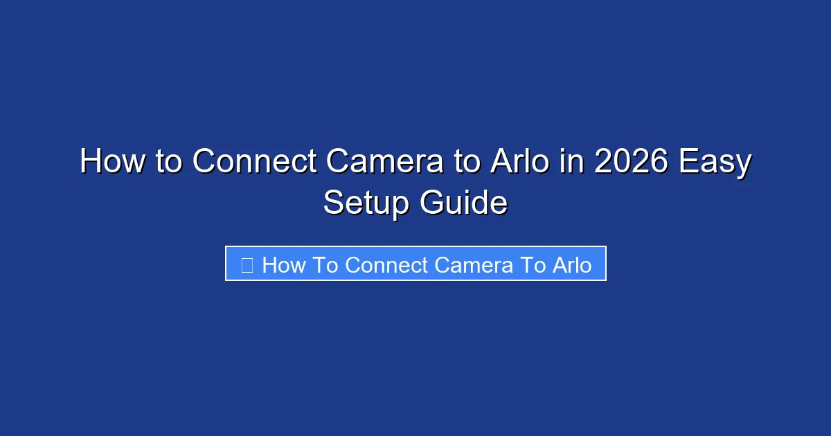 How to Connect Camera to Arlo in 2026 Easy Setup Guide