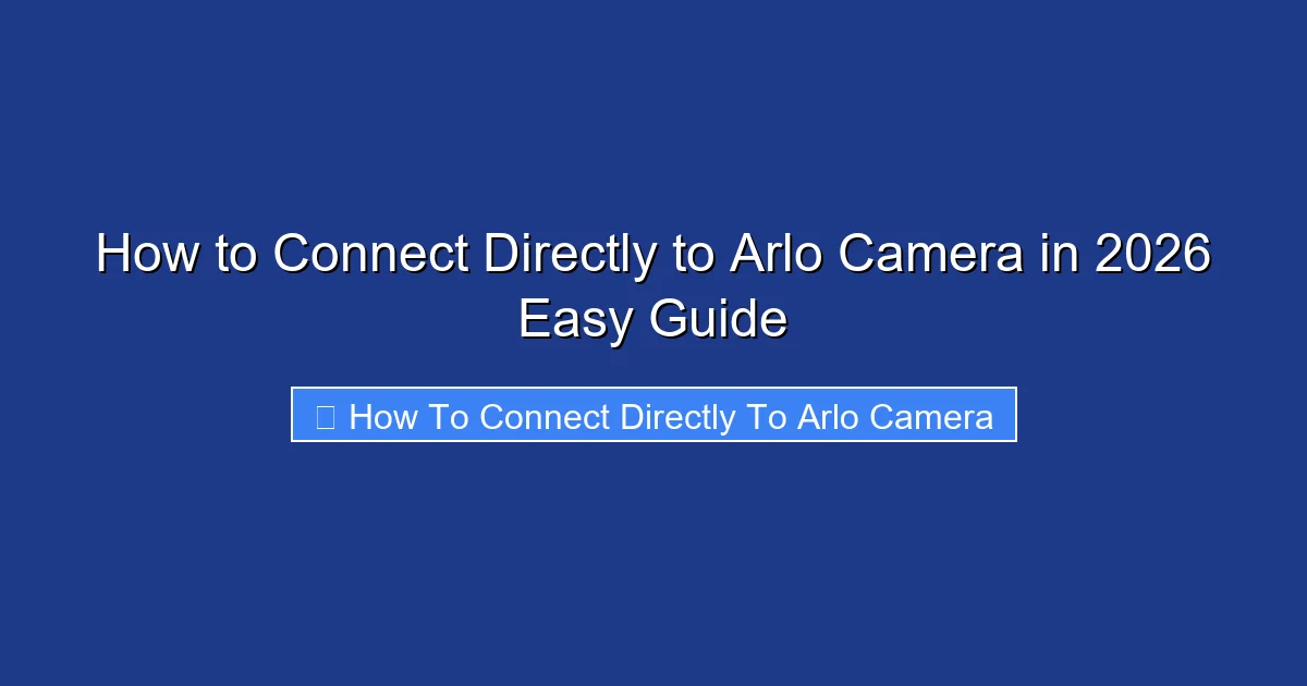 How to Connect Directly to Arlo Camera in 2026 Easy Guide