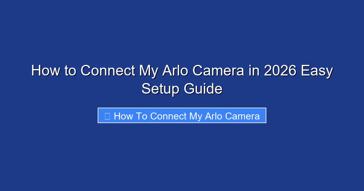 How to Connect My Arlo Camera in 2026 Easy Setup Guide