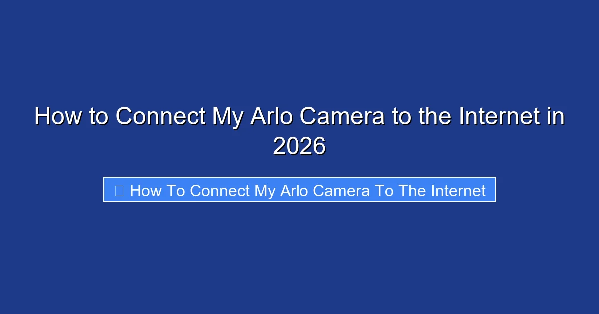 How to Connect My Arlo Camera to the Internet in 2026