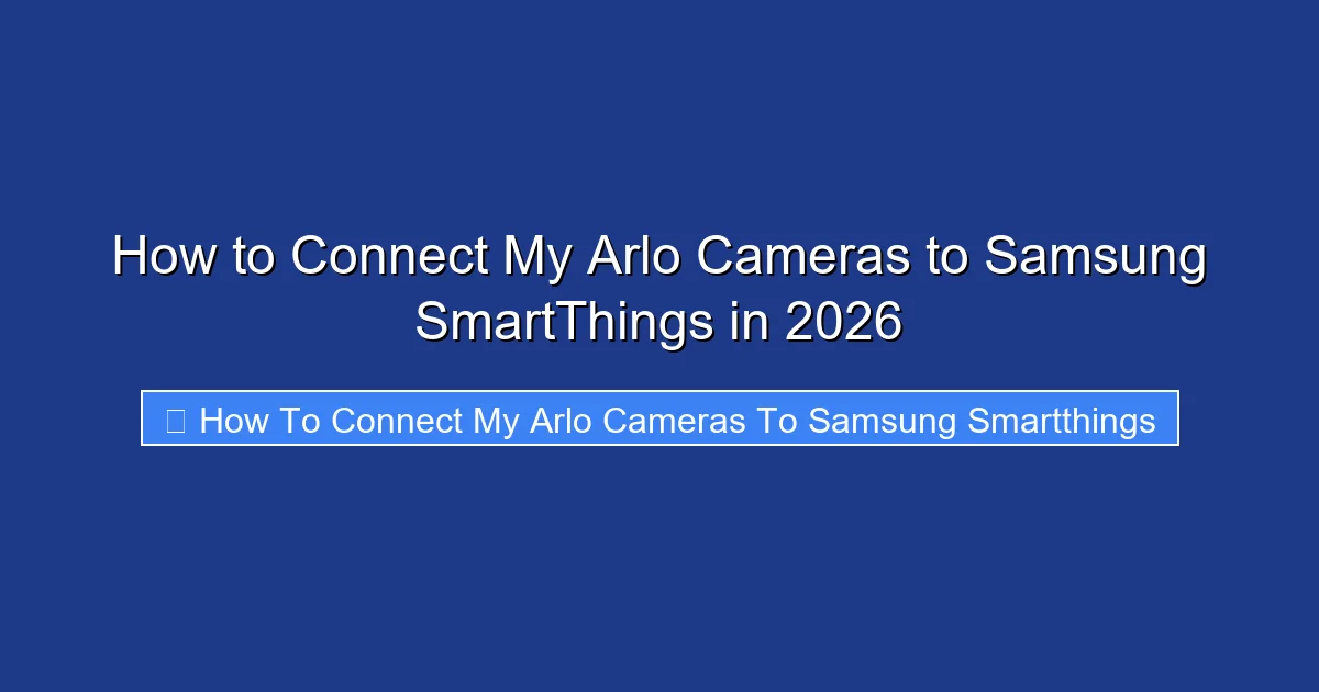 How to Connect My Arlo Cameras to Samsung SmartThings in 2026