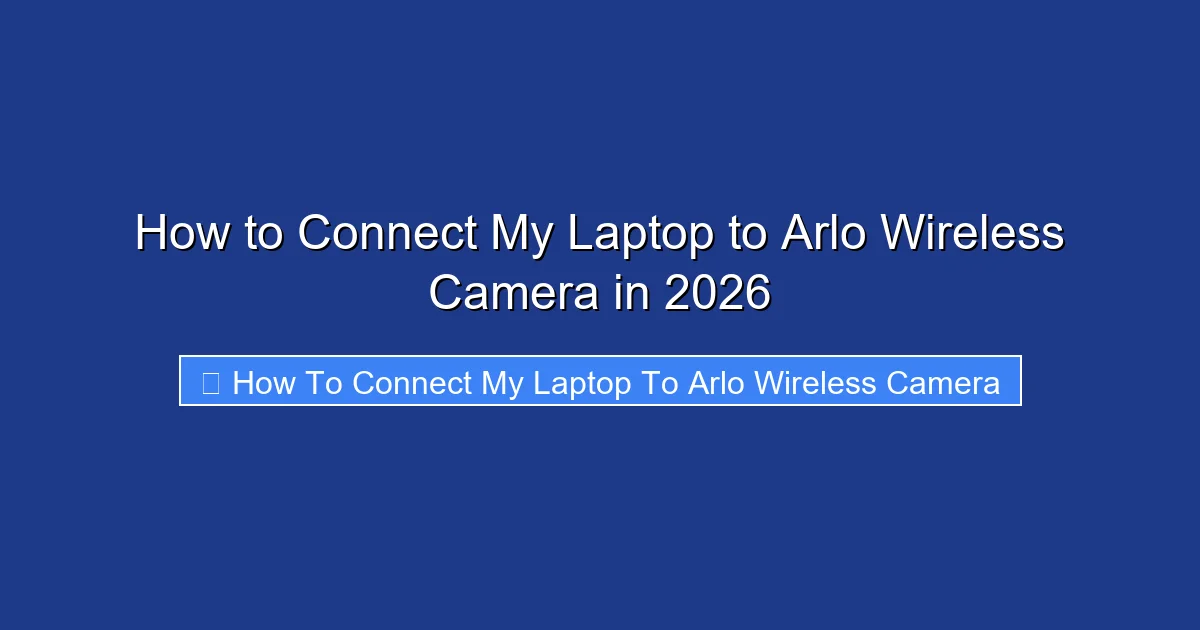 How to Connect My Laptop to Arlo Wireless Camera in 2026