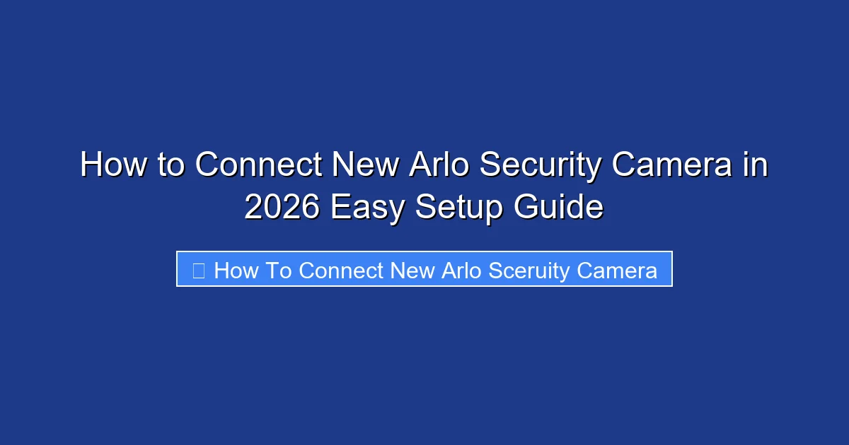 How to Connect New Arlo Security Camera in 2026 Easy Setup Guide