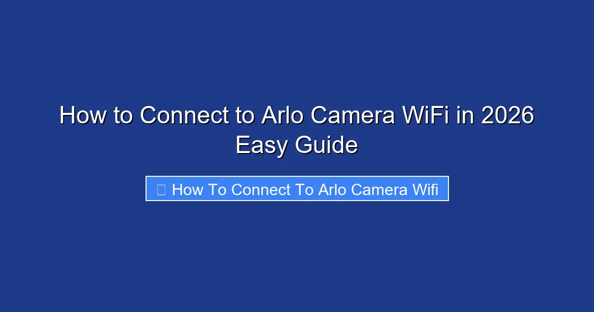 How to Connect to Arlo Camera WiFi in 2026 Easy Guide
