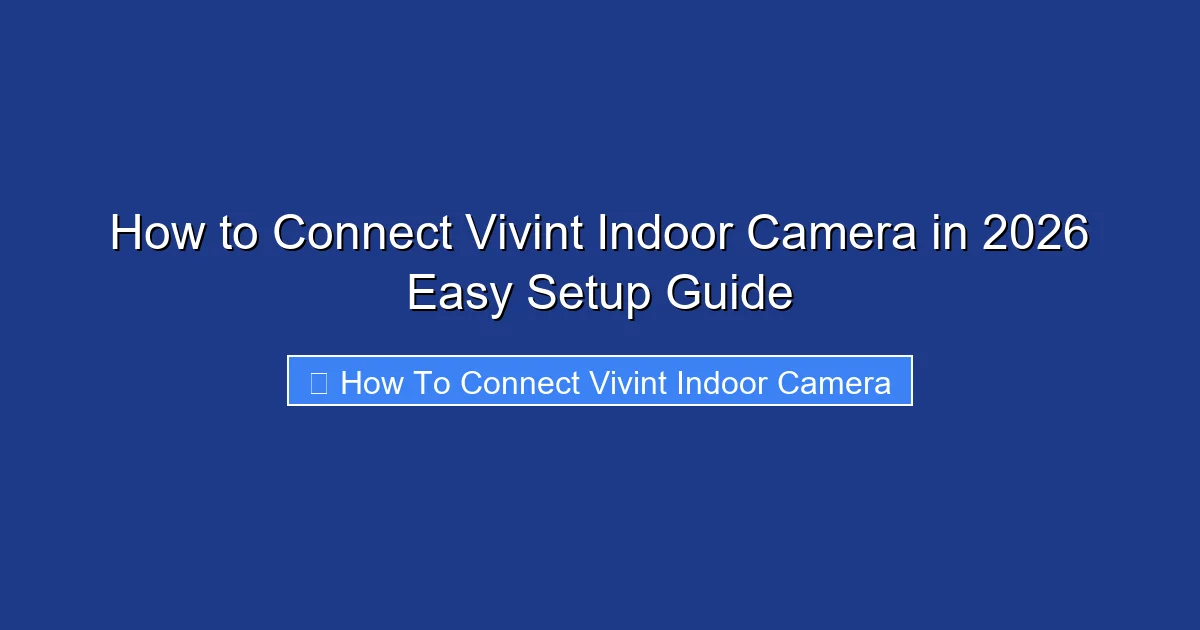 How to Connect Vivint Indoor Camera in 2026 Easy Setup Guide