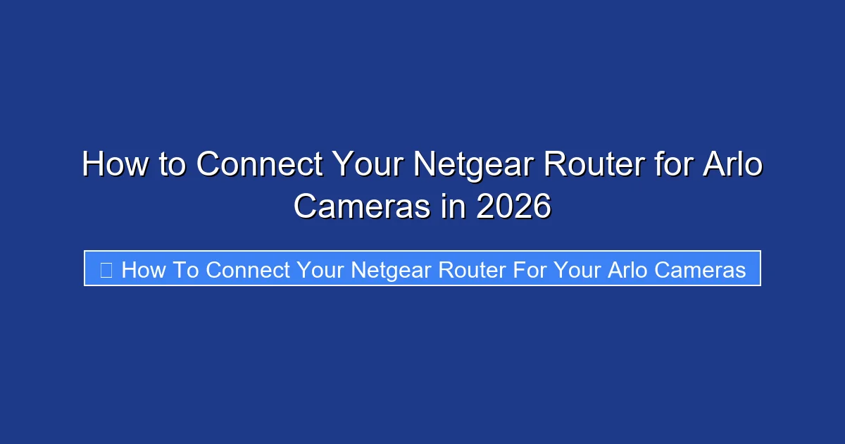 How to Connect Your Netgear Router for Arlo Cameras in 2026