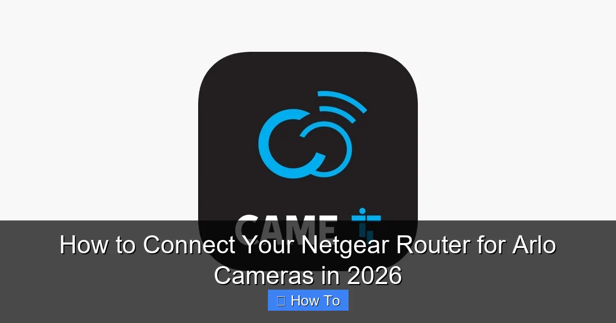 How to Connect Your Netgear Router for Arlo Cameras in 2026
