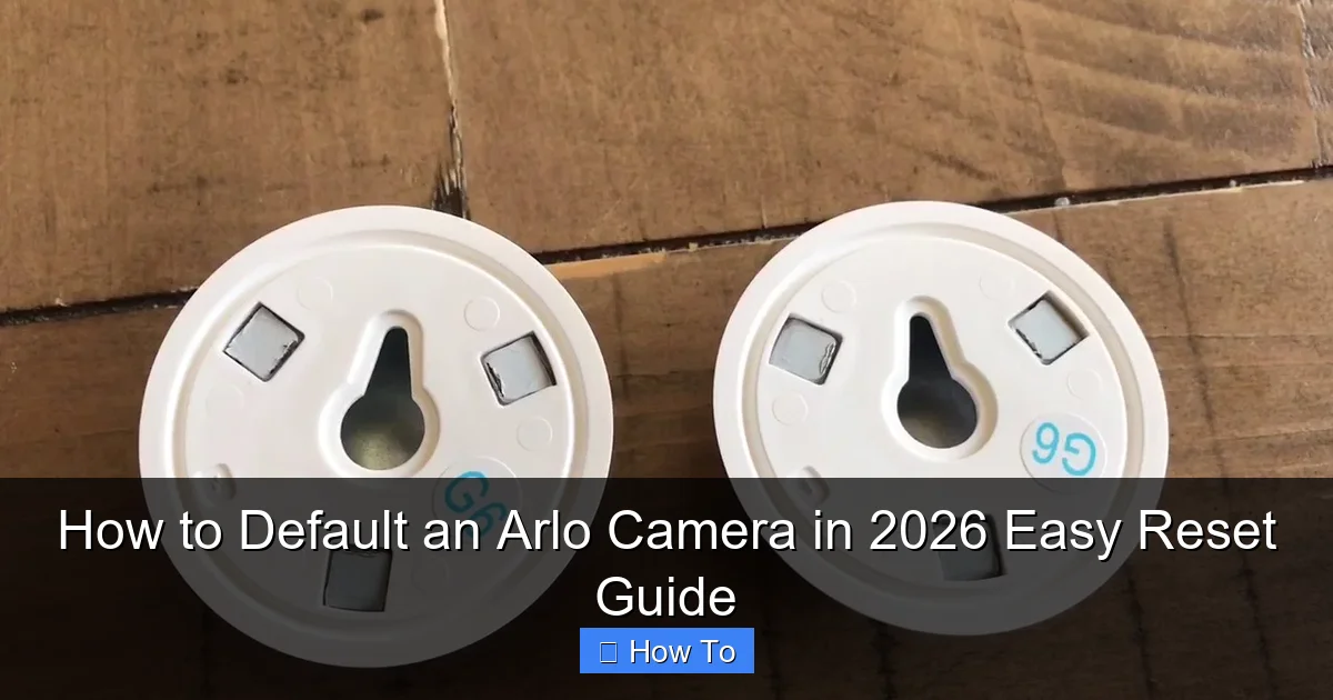 How to Default an Arlo Camera in 2026 Easy Reset Guide