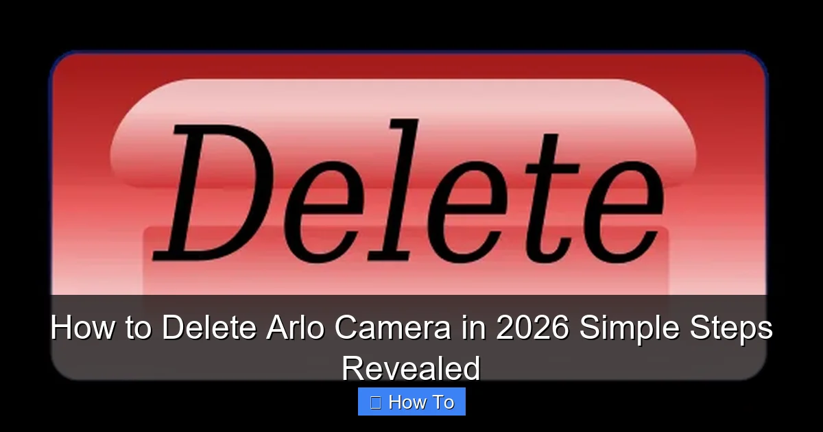 How to Delete Arlo Camera in 2026 Simple Steps Revealed