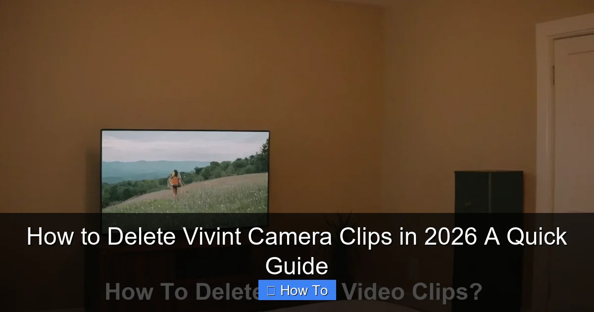 How to Delete Vivint Camera Clips in 2026 A Quick Guide