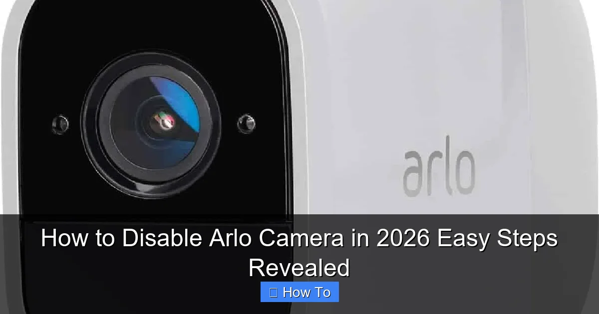 How to Disable Arlo Camera in 2026 Easy Steps Revealed