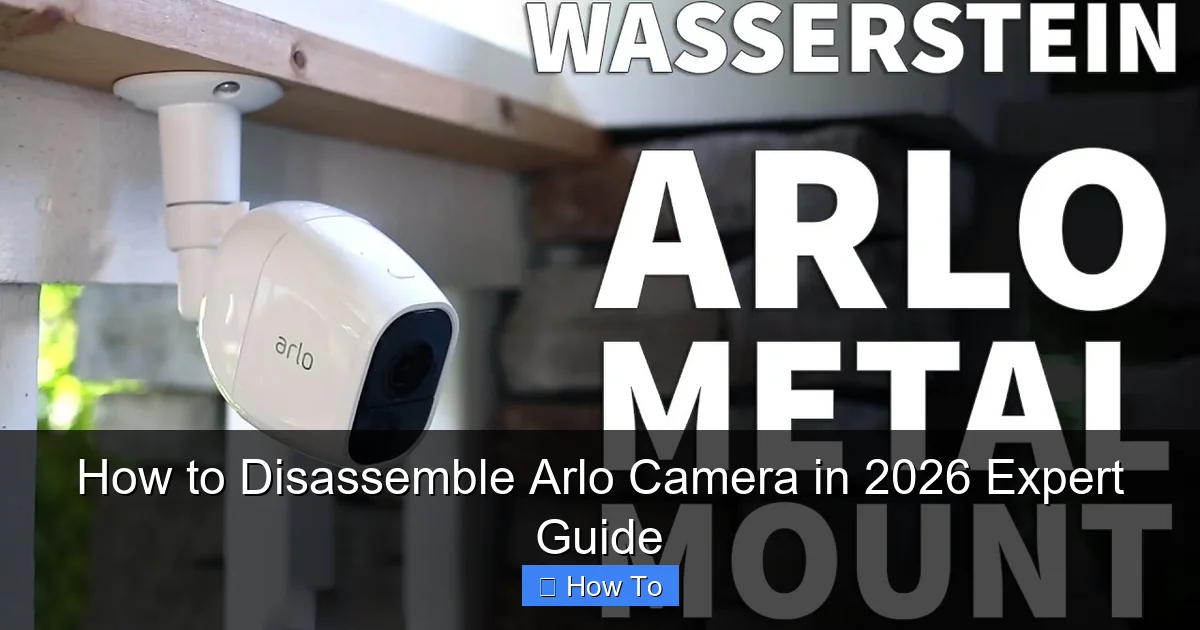 How to Disassemble Arlo Camera in 2026 Expert Guide