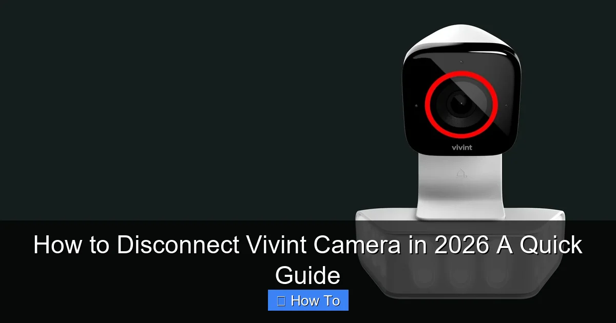How to Disconnect Vivint Camera in 2026 A Quick Guide