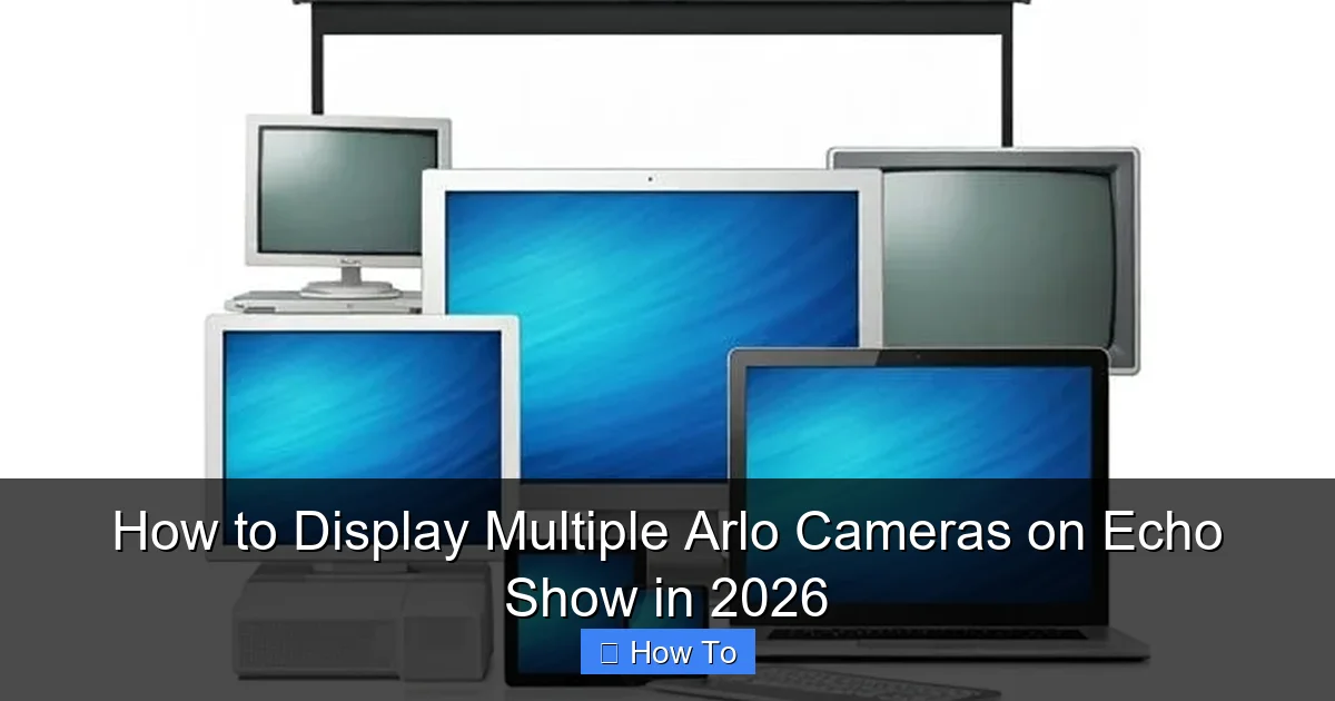 How to Display Multiple Arlo Cameras on Echo Show in 2026