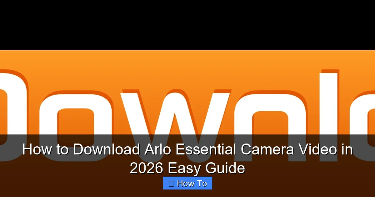 How to Download Arlo Essential Camera Video in 2026 Easy Guide
