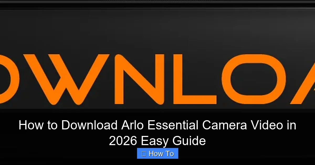 How to Download Arlo Essential Camera Video in 2026 Easy Guide