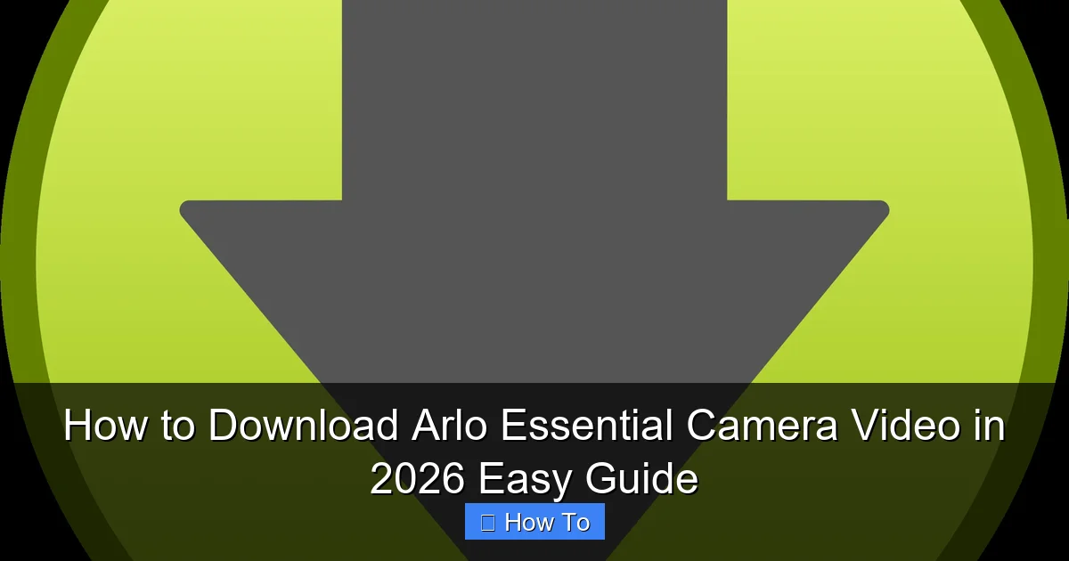 How to Download Arlo Essential Camera Video in 2026 Easy Guide