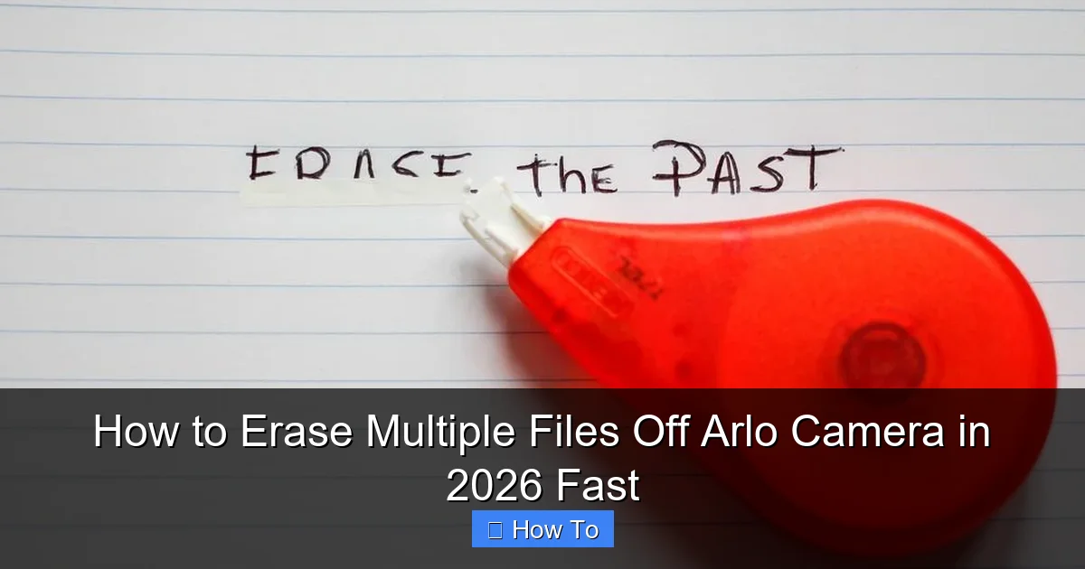 How to Erase Multiple Files Off Arlo Camera in 2026 Fast