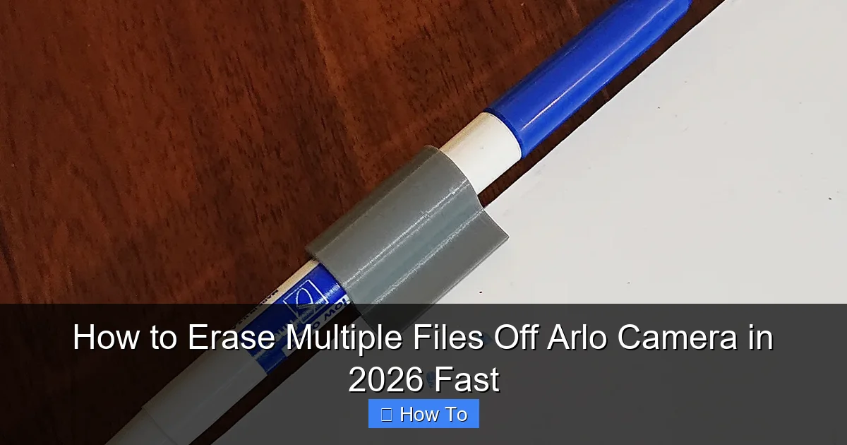 How to Erase Multiple Files Off Arlo Camera in 2026 Fast