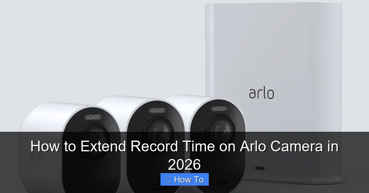 How to Extend Record Time on Arlo Camera in 2026