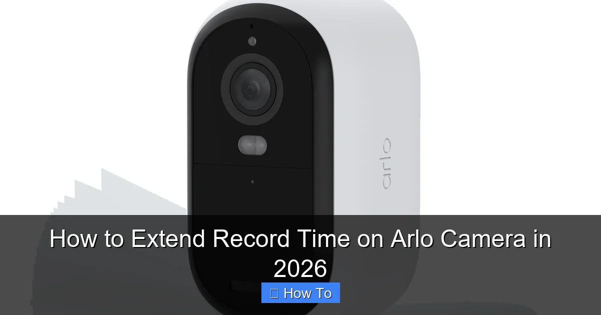 How to Extend Record Time on Arlo Camera in 2026
