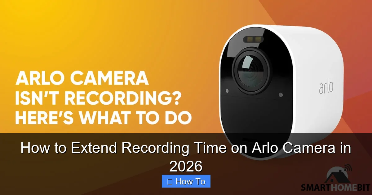 How to Extend Recording Time on Arlo Camera in 2026