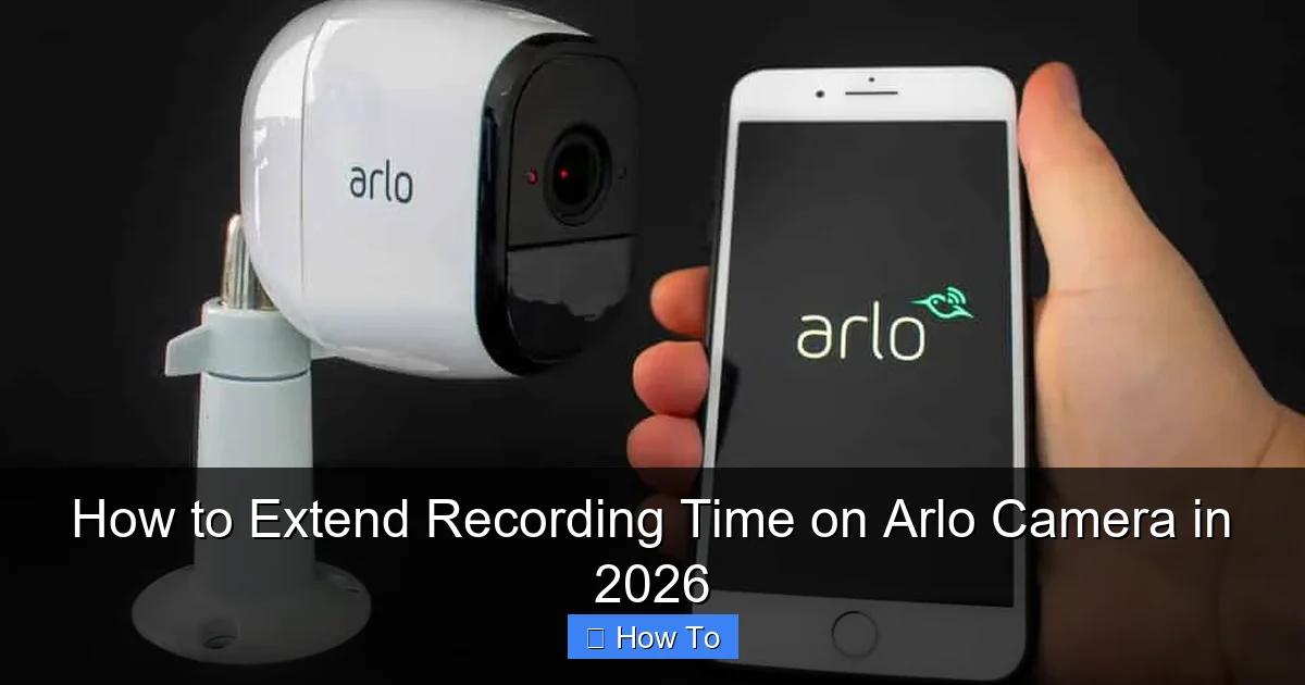 How to Extend Recording Time on Arlo Camera in 2026