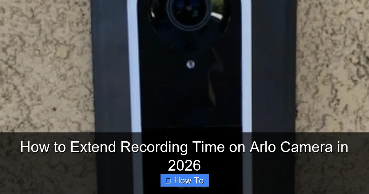 How to Extend Recording Time on Arlo Camera in 2026