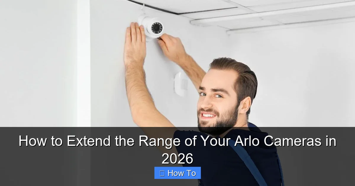 How to Extend the Range of Your Arlo Cameras in 2026