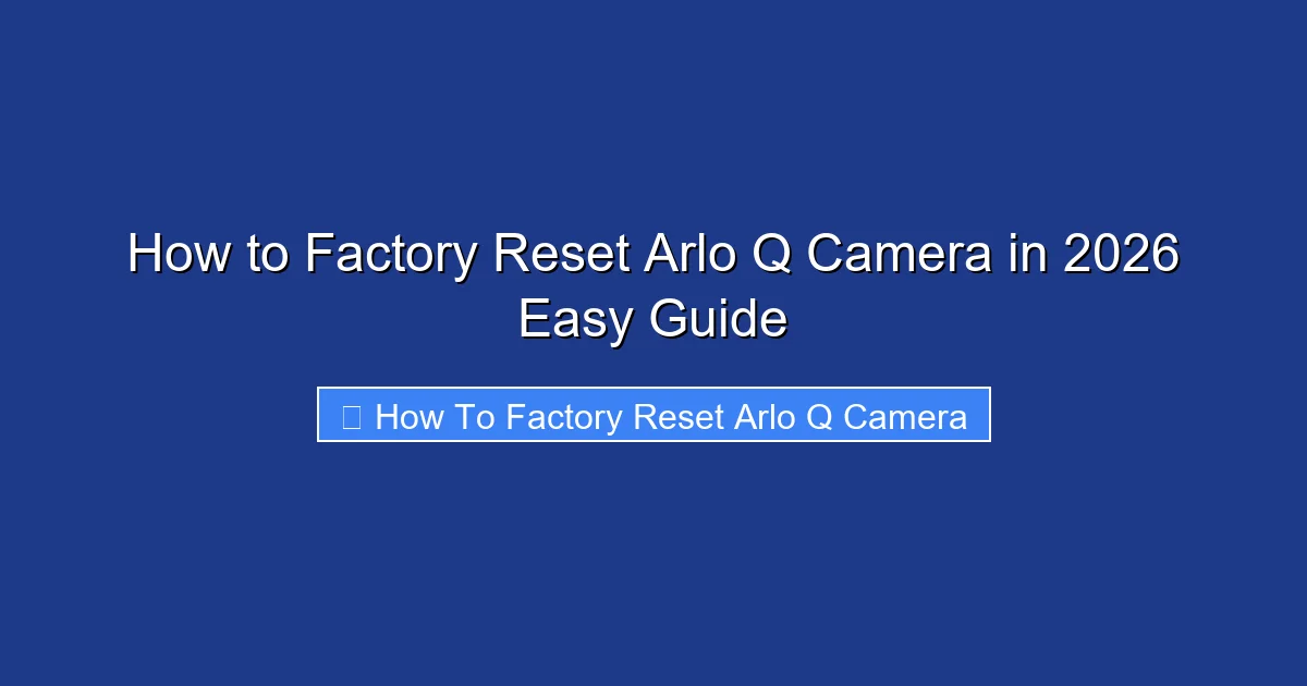 How to Factory Reset Arlo Q Camera in 2026 Easy Guide
