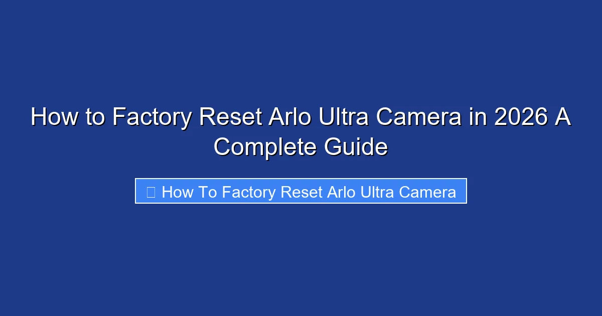 How to Factory Reset Arlo Ultra Camera in 2026 A Complete Guide