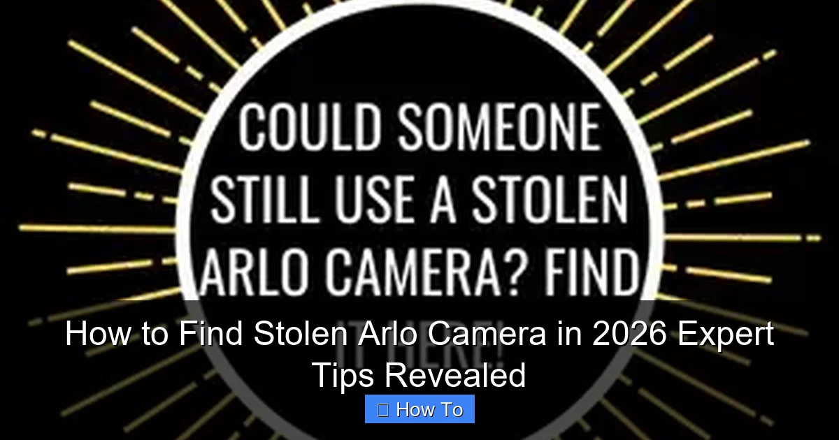 How to Find Stolen Arlo Camera in 2026 Expert Tips Revealed