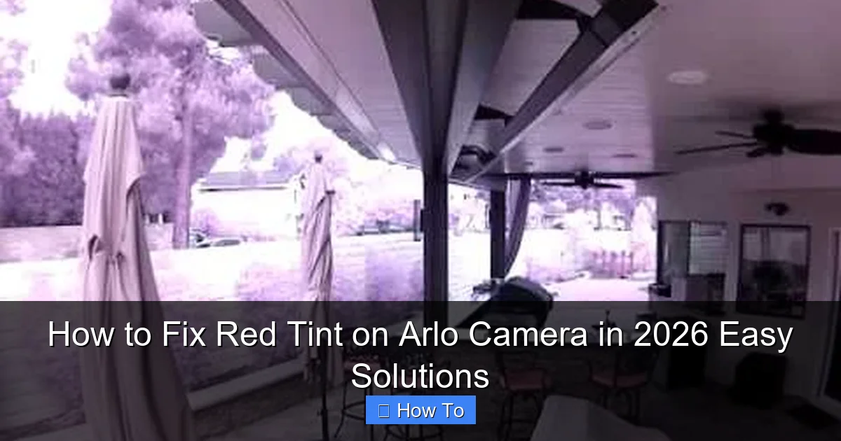 How to Fix Red Tint on Arlo Camera in 2026 Easy Solutions
