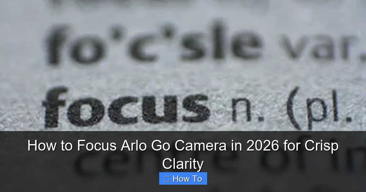 How to Focus Arlo Go Camera in 2026 for Crisp Clarity
